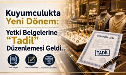 Kuyumculukta Yeni Dönem: Yetki Belgelerine “Tadil” Düzenlemesi Geldi
