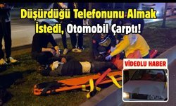 Düşürdüğü Telefonunu Almak İstedi, Otomobil Çarptı!