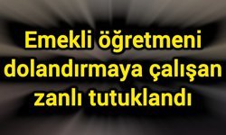 Emekli öğretmeni dolandırmaya çalışan zanlı tutuklandı