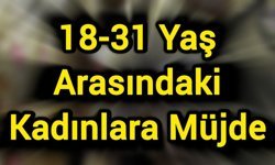 18-31 Yaş Arasındaki Kadınlara Müjde