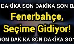 Son Dakika: Fenerbahçe, Seçime Gidiyor!