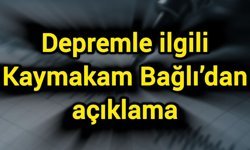 4,7 büyüklüğünde ilgili Kaymakam Bağlı’dan açıklama