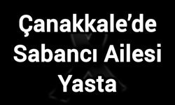 Çanakkale’de Sabancı Ailesi Yasta
