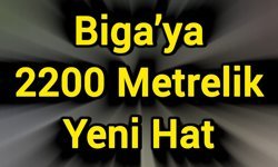 Biga’ya 2200 Metrelik Yeni Hat