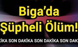 Son Dakika: Biga’da Şüpheli Ölüm!
