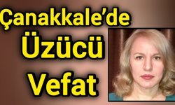 Çanakkale’de üzücü vefat