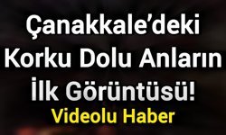 Çanakkale’deki korku dolu anların ilk görüntüsü!