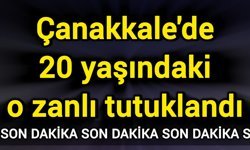 Çanakkale'de 20 yaşındaki o zanlı tutuklandı