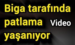 Biga tarafında patlama yaşanıyor