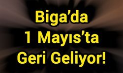 Biga’da 1 Mayıs’ta Geri Geliyor!