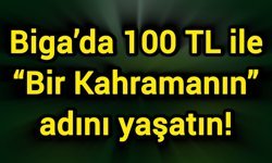 Biga’da 100 TL ile “Bir Kahramanın” adını yaşatın!