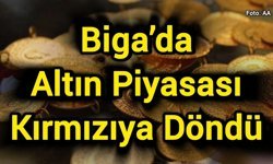 Biga’da Altın Piyasası Kırmızıya Döndü