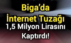 Biga’da İnternet Tuzağı: 1,5 Milyon Lirasını Kaptırdı!