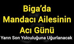 Biga’da Mandacı Ailesinin Acı Günü