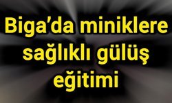 Biga’da miniklere sağlıklı gülüş eğitimi
