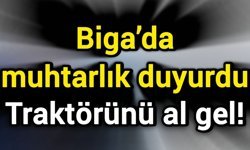 Biga’da muhtarlık duyurdu: Traktörünü al gel!