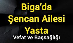 Biga’da Şencan Ailesi Yasta