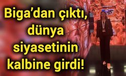 Biga’dan çıktı, dünya siyasetinin kalbine girdi!