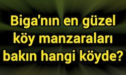 Biga'nın en güzel köy manzaraları bakın hangi köyde?