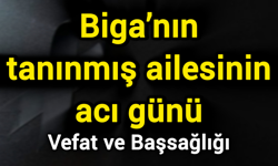 Biga’nın tanınmış ailesinin acı günü