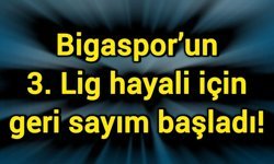 Bigaspor’un 3. Lig hayali için geri sayım başladı!