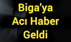Biga’ya acı haber geldi