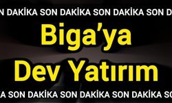 Biga’ya Dev Yatırım