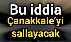 Bu iddia Çanakkale’yi sallayacak