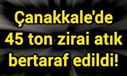 Çanakkale'de 45 ton zirai atık bertaraf edildi!