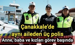 Çanakkale’de aynı aileden üç polis: Anne, baba ve kızları görev başında