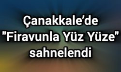 Çanakkale’de "Firavunla Yüz Yüze" sahnelendi