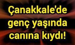 Çanakkale’de genç yaşında canına kıydı!