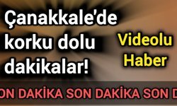 Çanakkale'de korku dolu dakikalar!