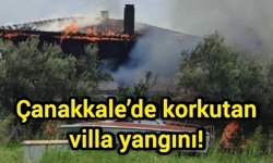Çanakkale’de korkutan villa yangını!