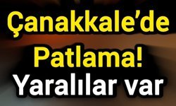 Çanakkale’de patlama! Yaralılar var