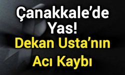 Çanakkale’de Yas! Dekan Usta’nın Acı Kaybı