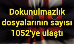 Dokunulmazlık dosyalarının sayısı 1052'ye ulaştı
