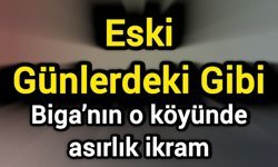 Eski Günlerdeki Gibi: Biga’nın o köyünde asırlık ikram