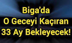 Biga'da O Geceyi Kaçıran 33 Ay Bekleyecek!