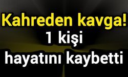 Kahreden kavga! 1 kişi hayatını kaybetti