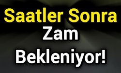 Saatler Sonra Zam Bekleniyor!