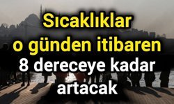 Sıcaklıklar o günden itibaren 8 dereceye kadar artacak