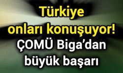 Türkiye onları konuşuyor! ÇOMÜ Biga’dan büyük başarı