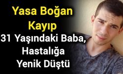Yasa Boğan Kayıp: 31 Yaşındaki Baba, Hastalığa Yenik Düştü