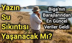 Yazın Su Sıkıntısı Yaşanacak mı? Biga’nın Barajlarından En Güncel Veriler Geldi