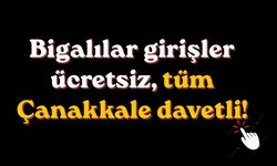 Bigalılar girişler ücretsiz, tüm Çanakkale davetli!