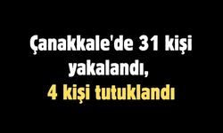 Çanakkale'de 31 kişi yakalandı, 4 kişi tutuklandı