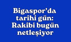 Bigaspor’da tarihi gün: Rakibi bugün netleşiyor!