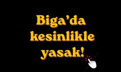 Biga’da kesinlikle yasak!
