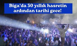 Biga’da 30 yıllık hasretin ardından tarihi gece!
